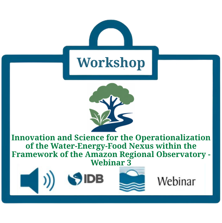Innovation and Science for the Operationalization of the Water-Energy-Food Nexus within the Framework of the Amazon Regional Observatory / Webinar 3